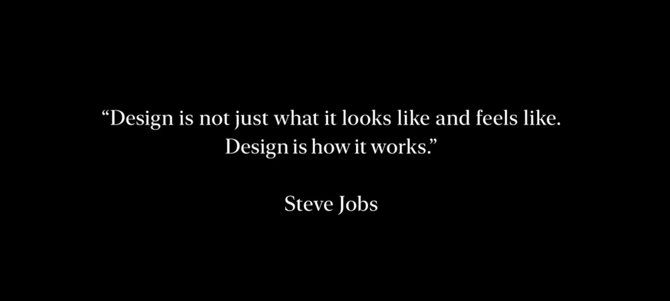 "Design is not just what it looks like and feels like. Design is how it works." — Steve Jobs